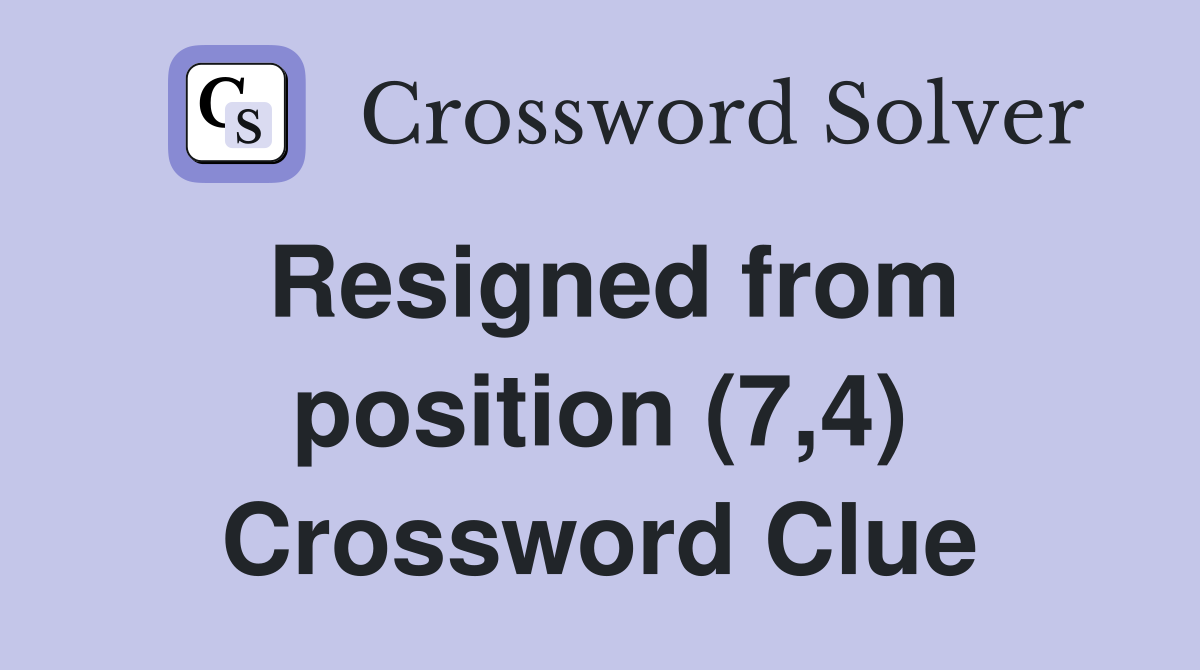 Resigned from position (7,4) Crossword Clue