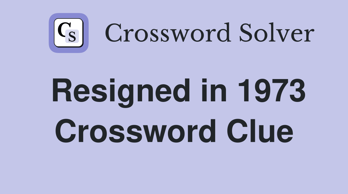 Resigned in 1973 Crossword Clue