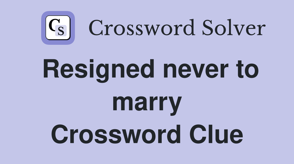 Resigned never to marry Crossword Clue