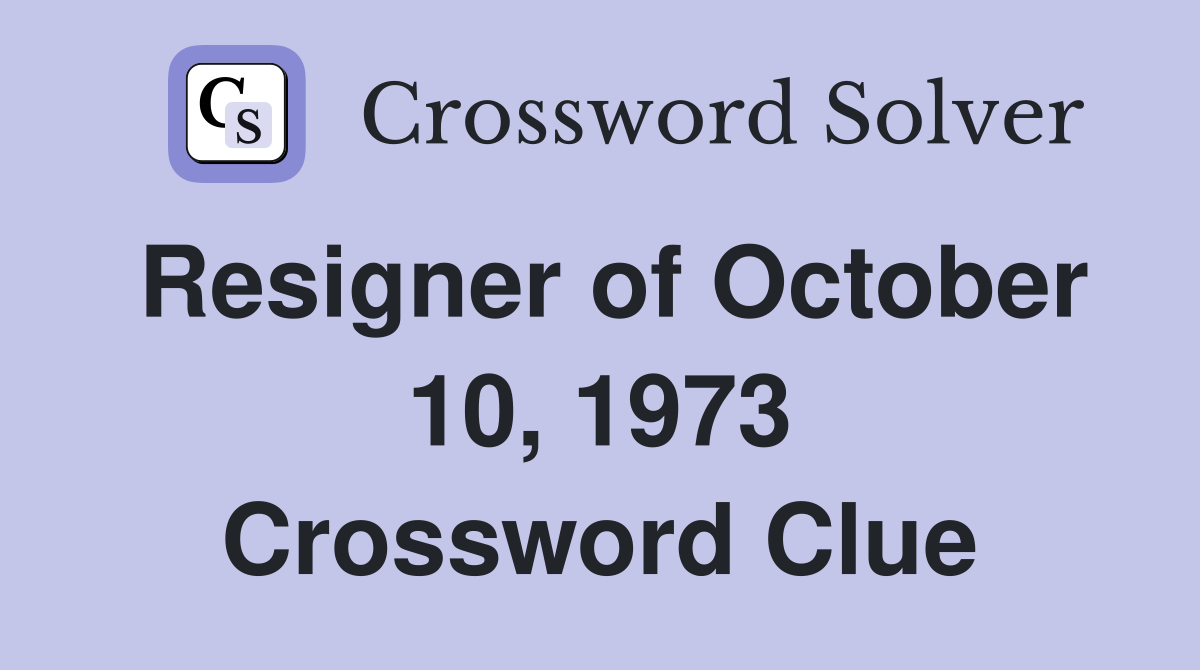 Resigner of October 10, 1973 Crossword Clue