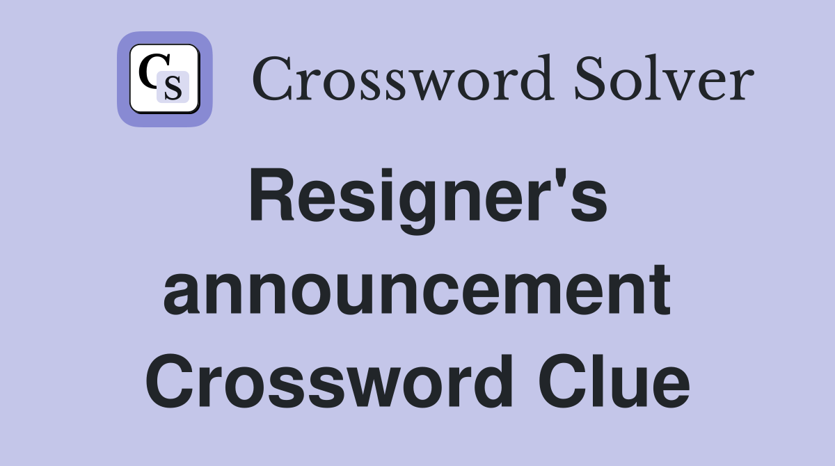 Resigner's announcement Crossword Clue