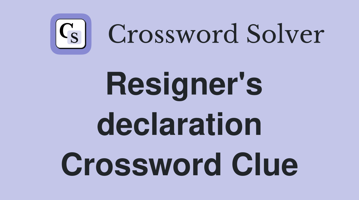 Resigner's declaration Crossword Clue