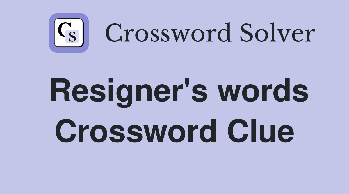 Resigner's words Crossword Clue