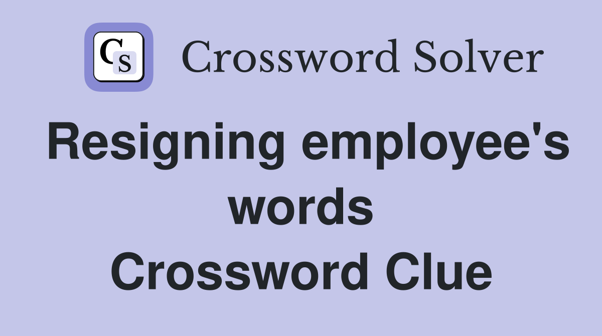 Resigning employee's words Crossword Clue