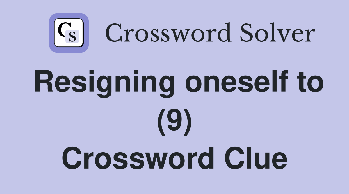 Resigning oneself to (9) Crossword Clue