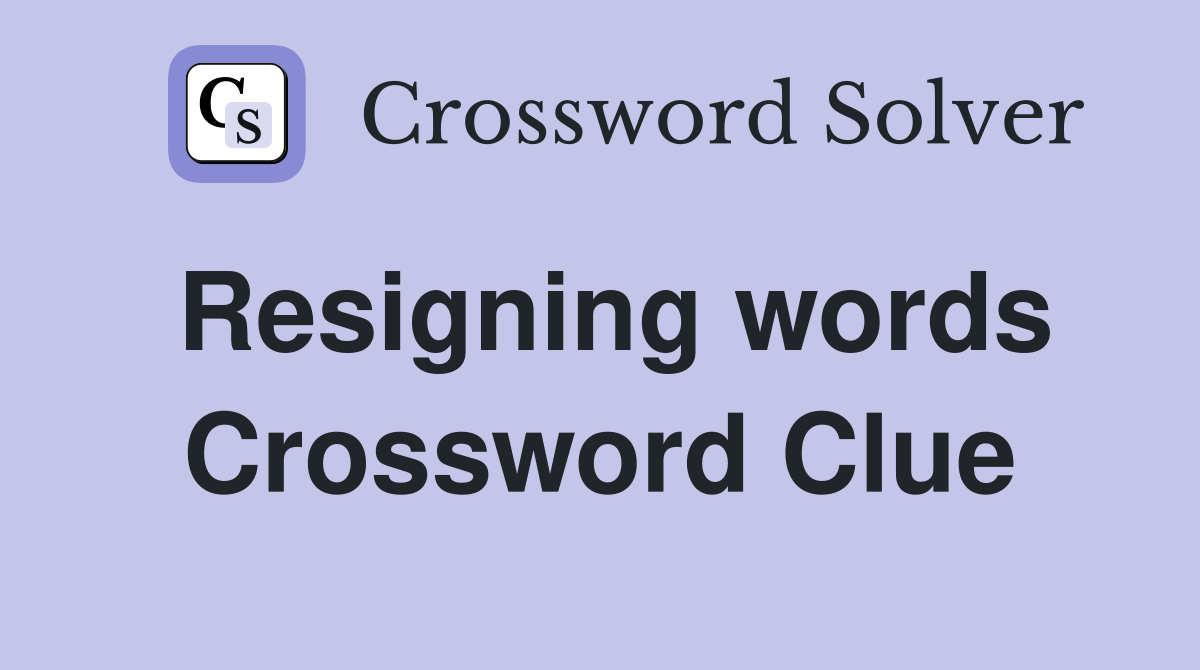 Resigning words Crossword Clue