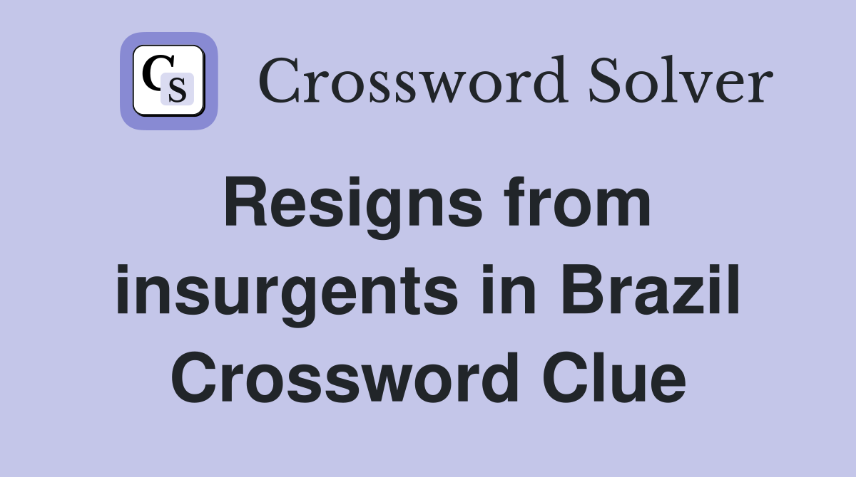 Resigns from insurgents in Brazil Crossword Clue