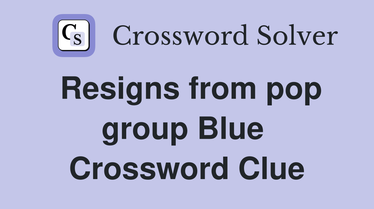 Resigns from pop group Blue  Crossword Clue