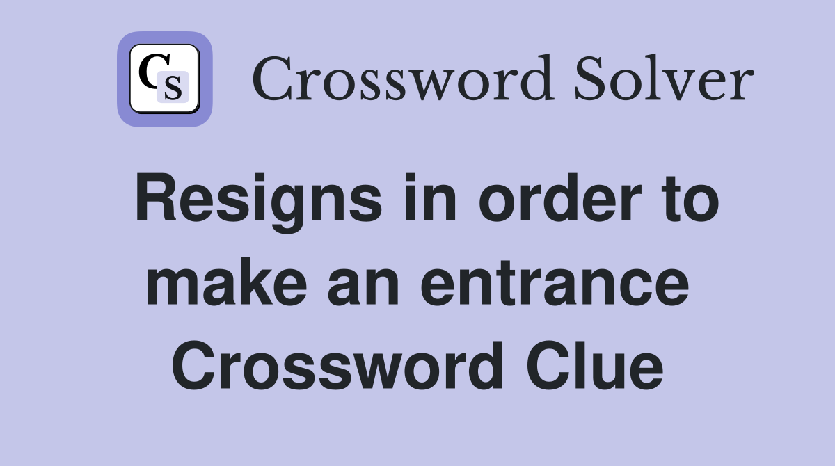 Resigns in order to make an entrance Crossword Clue