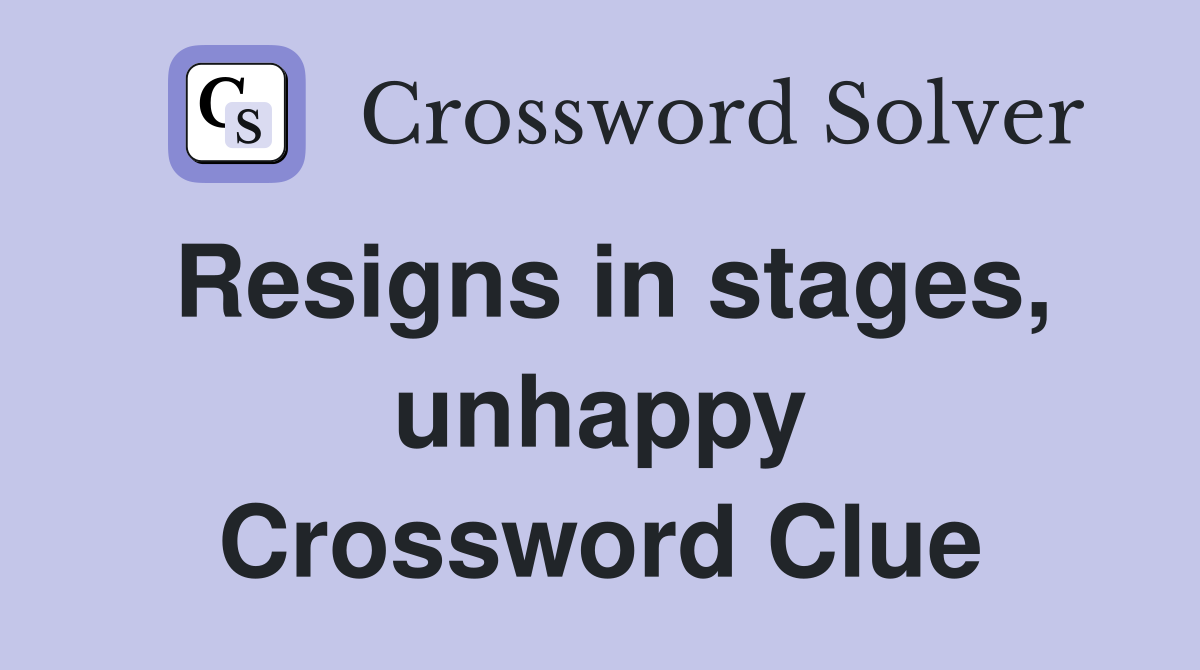 Resigns in stages, unhappy Crossword Clue