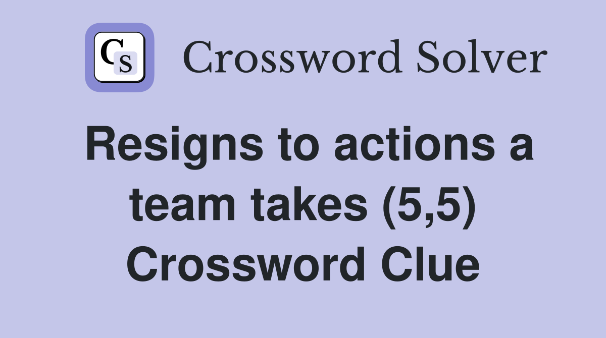 Resigns to actions a team takes (5,5) Crossword Clue