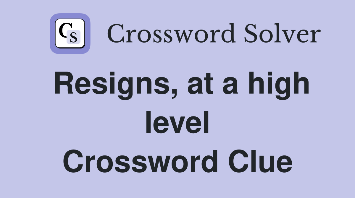 Resigns, at a high level Crossword Clue