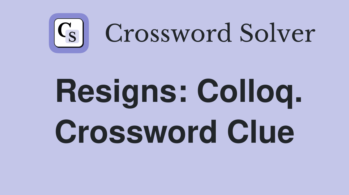 Resigns: Colloq. Crossword Clue