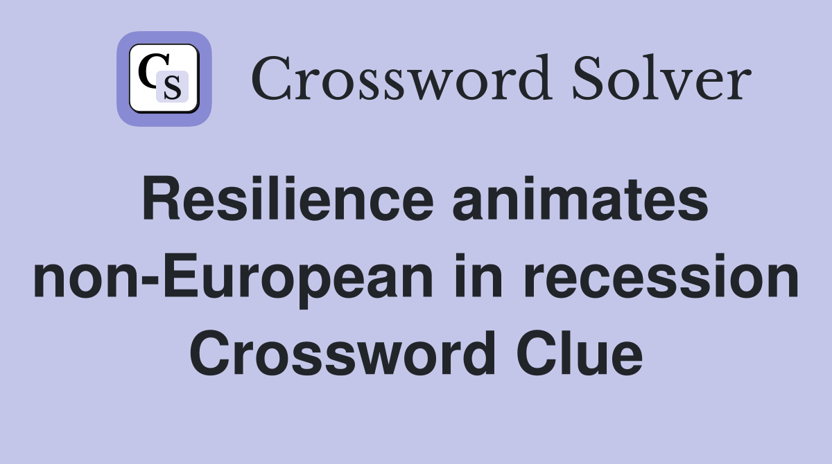 Resilience animates non-European in recession Crossword Clue