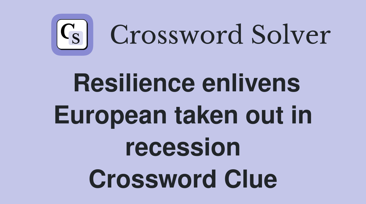 Resilience enlivens European taken out in recession Crossword Clue