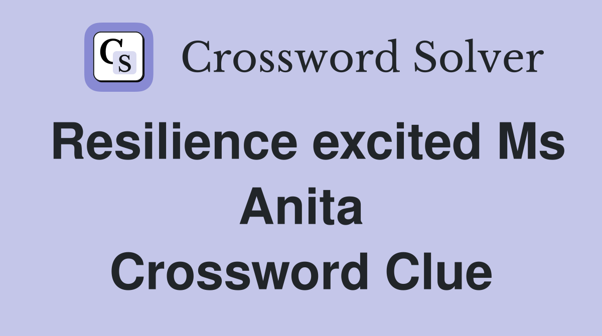 Resilience excited Ms Anita Crossword Clue