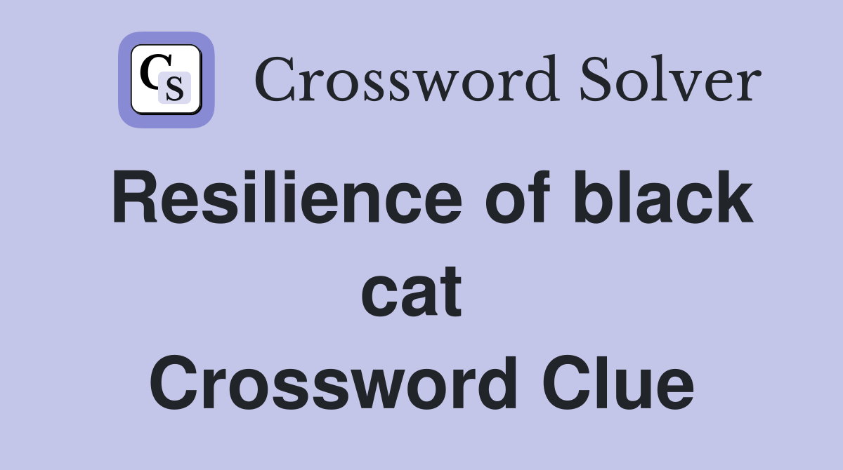 Resilience of black cat  Crossword Clue