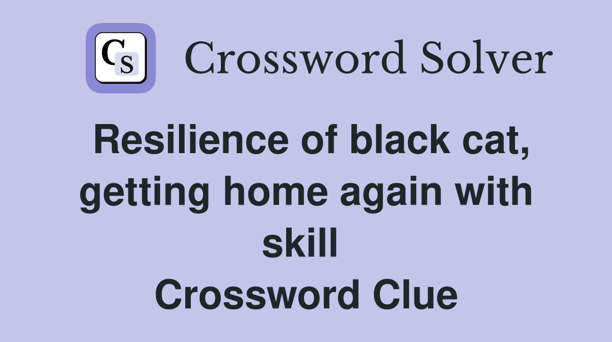 Resilience of black cat, getting home again with skill  Crossword Clue