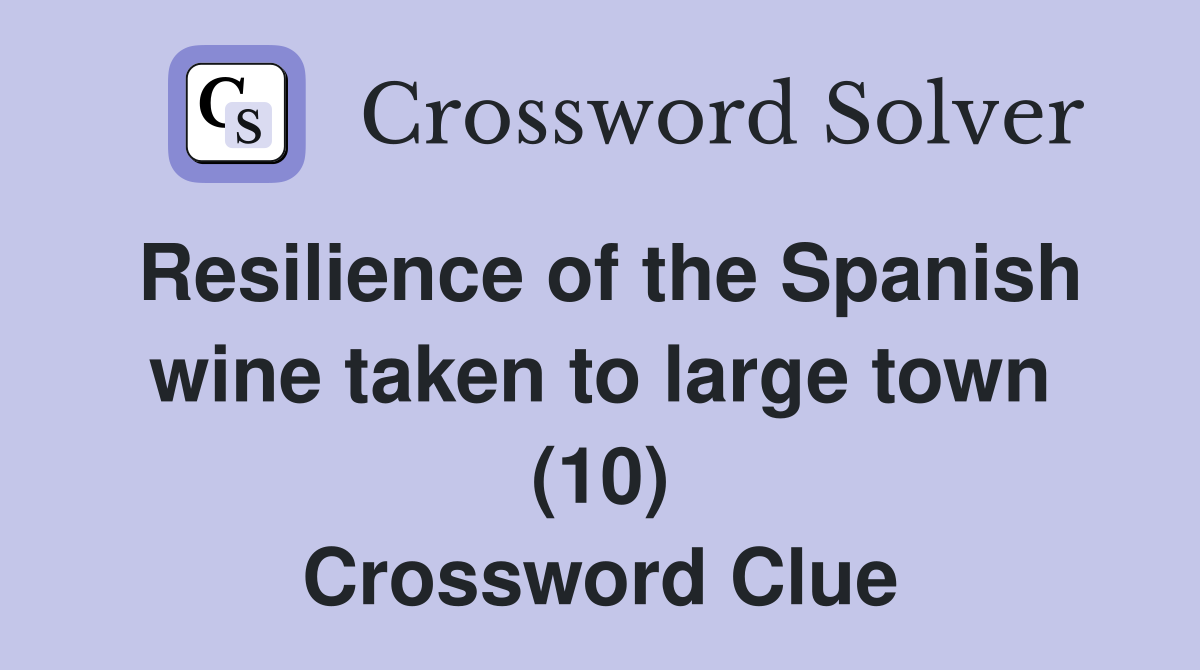 Resilience of the Spanish wine taken to large town (10) Crossword Clue