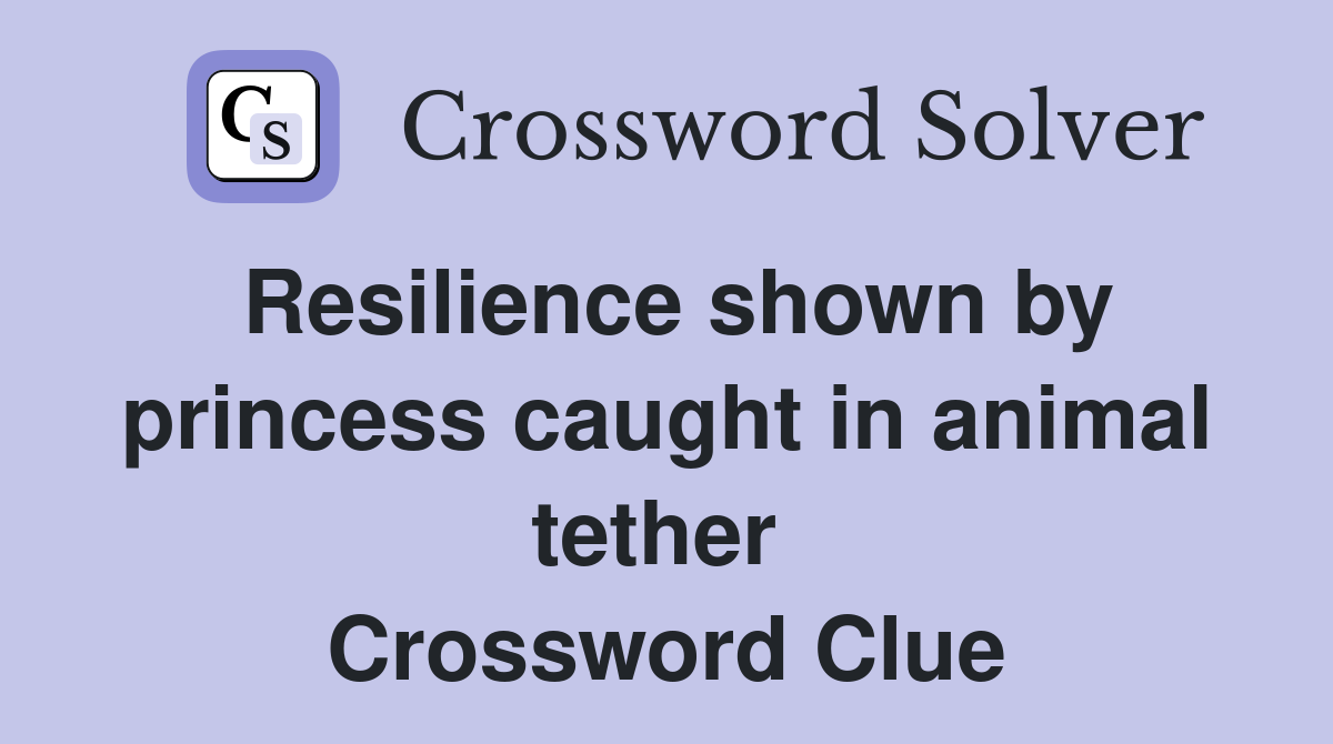 Resilience shown by princess caught in animal tether  Crossword Clue