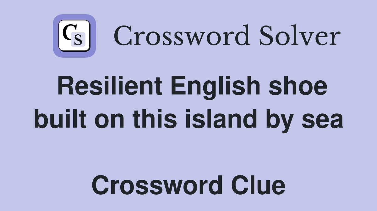 Resilient English shoe built on this island by sea  Crossword Clue