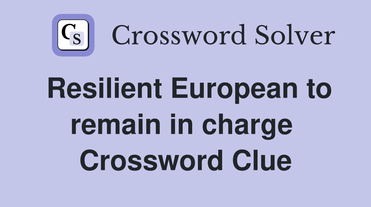Resilient European to remain in charge  Crossword Clue