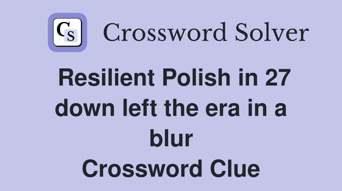 Resilient Polish in 27 down left the era in a blur Crossword Clue