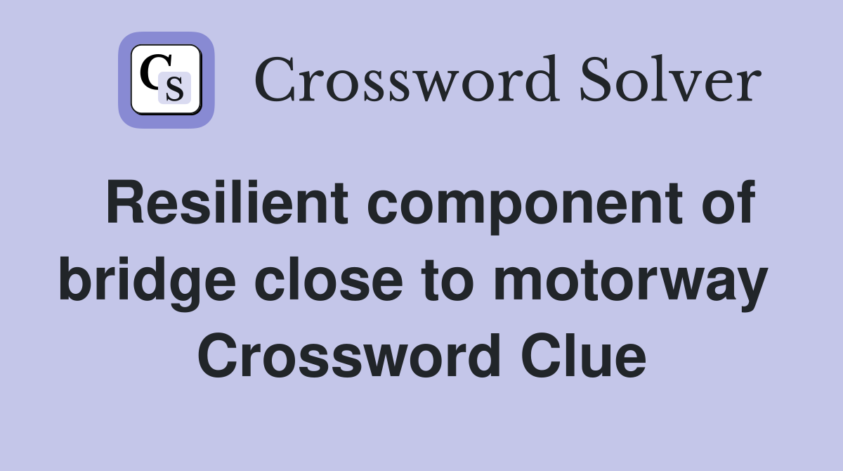 Resilient component of bridge close to motorway  Crossword Clue