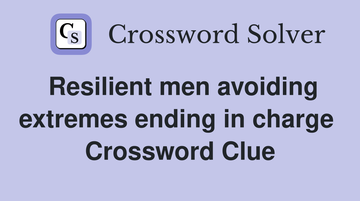 Resilient men avoiding extremes ending in charge  Crossword Clue