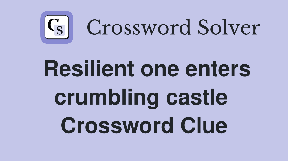 Resilient one enters crumbling castle  Crossword Clue