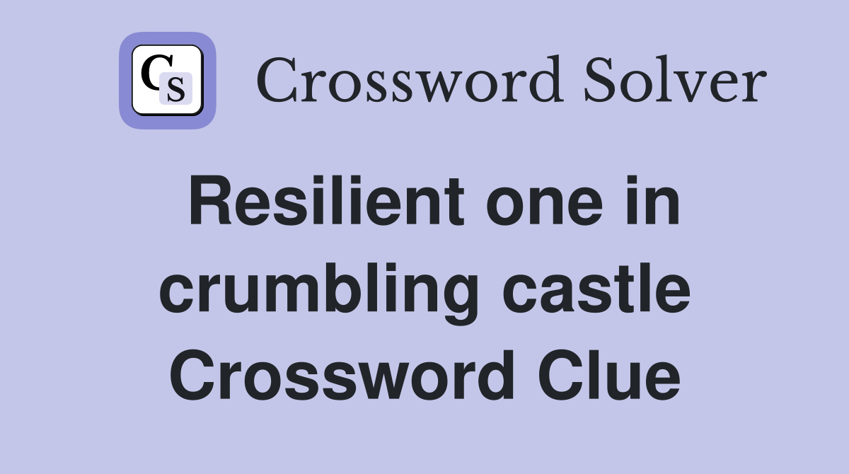 Resilient one in crumbling castle Crossword Clue