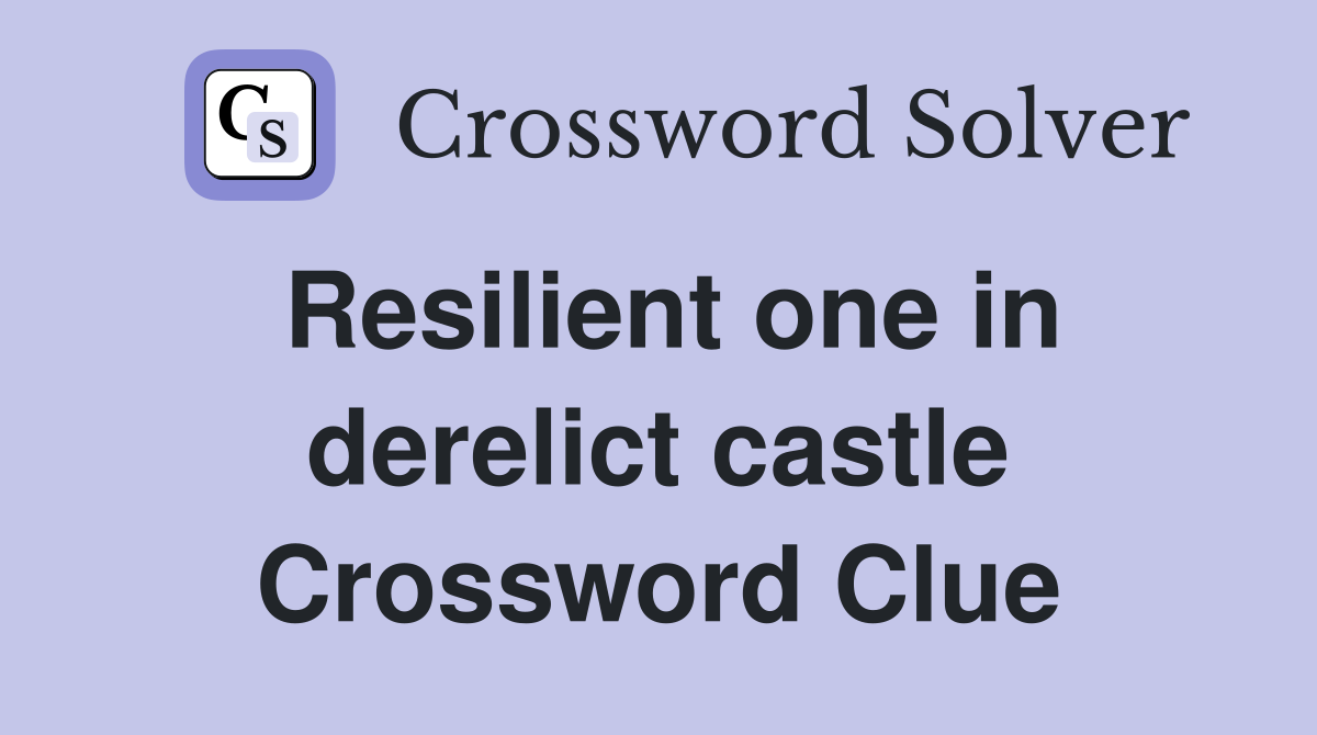 Resilient one in derelict castle Crossword Clue