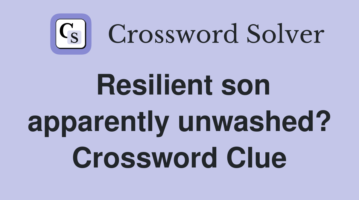 Resilient son apparently unwashed? Crossword Clue