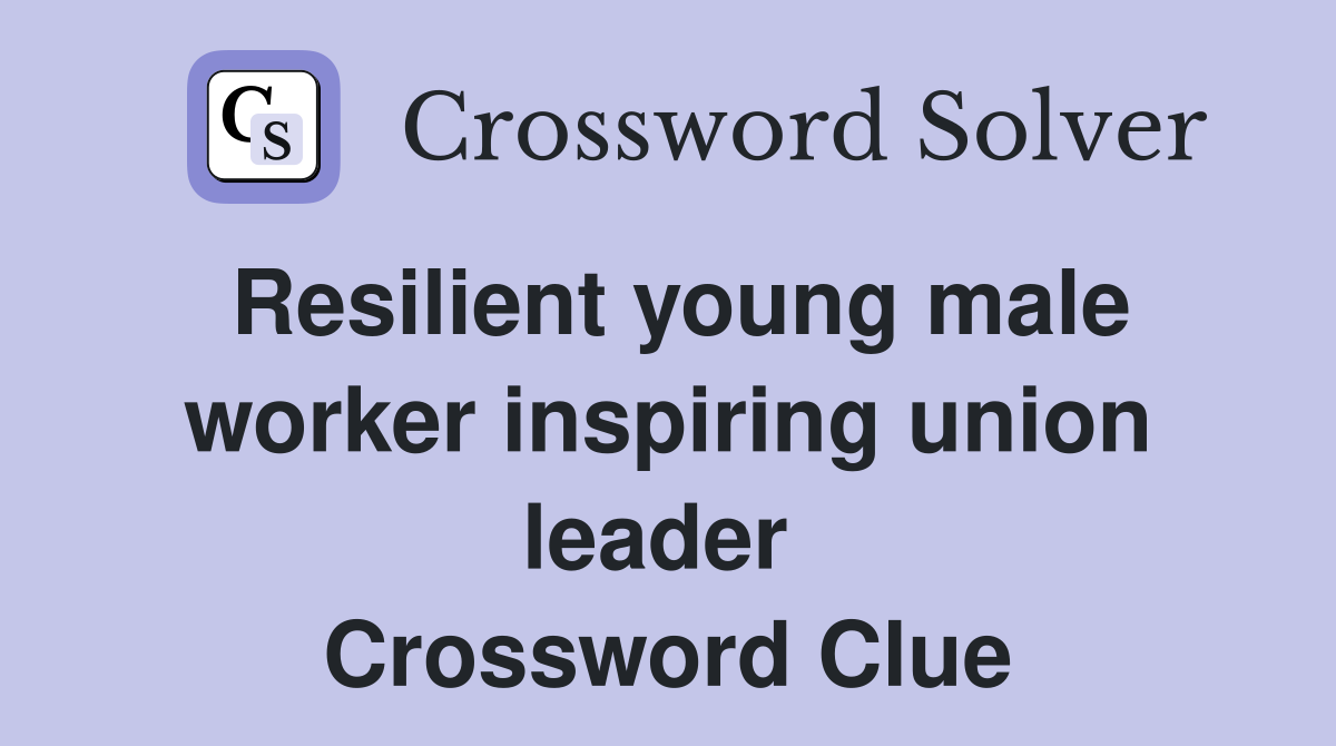 Resilient young male worker inspiring union leader  Crossword Clue