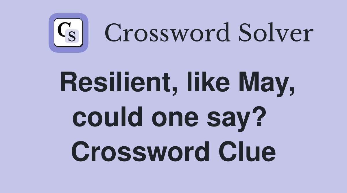 Resilient, like May, could one say?  Crossword Clue
