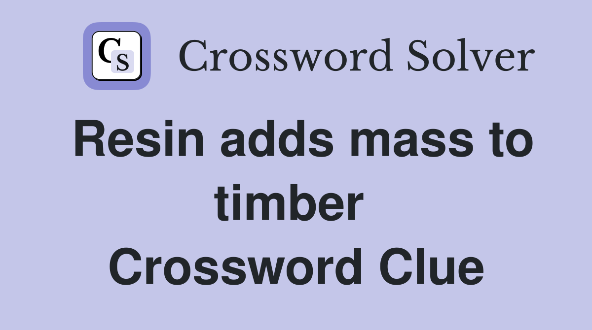 Resin adds mass to timber  Crossword Clue