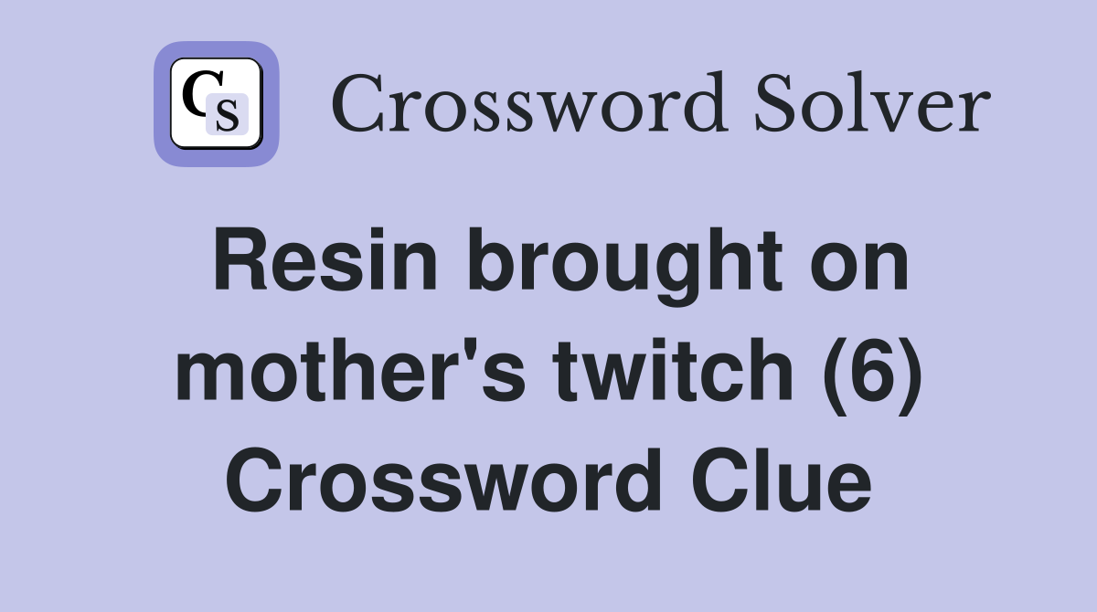Resin brought on mother's twitch (6) Crossword Clue
