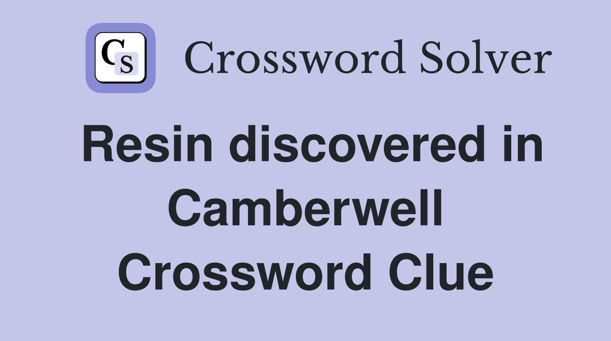 Resin discovered in Camberwell Crossword Clue