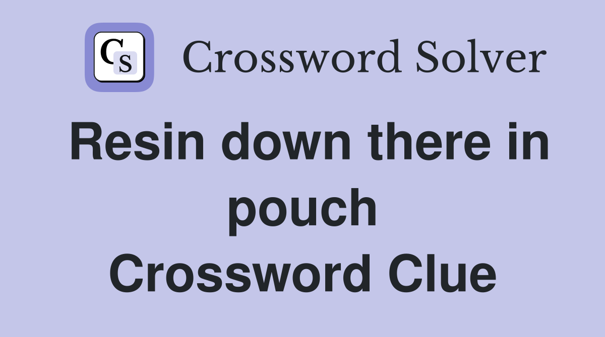 Resin down there in pouch Crossword Clue