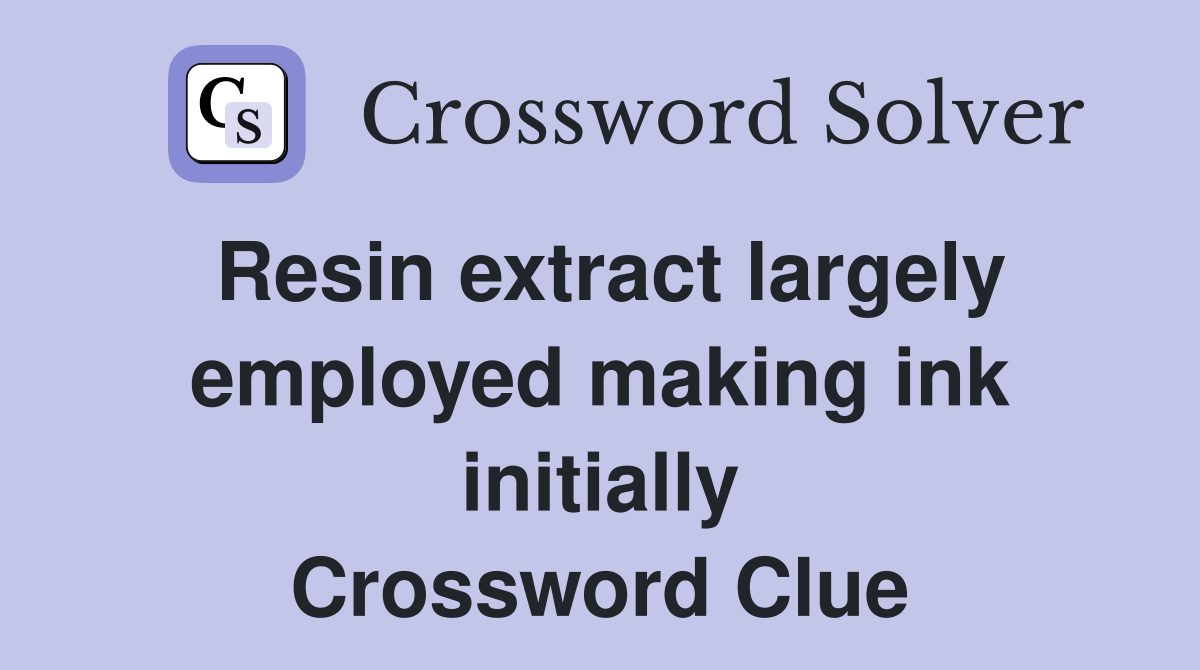 Resin extract largely employed making ink initially Crossword Clue