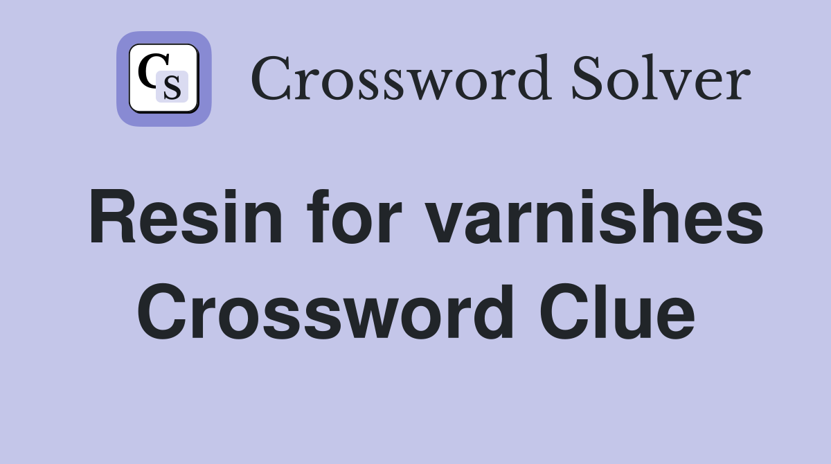 Resin for varnishes Crossword Clue