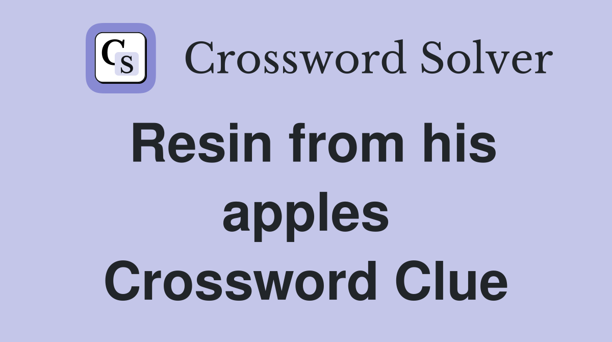Resin from his apples Crossword Clue