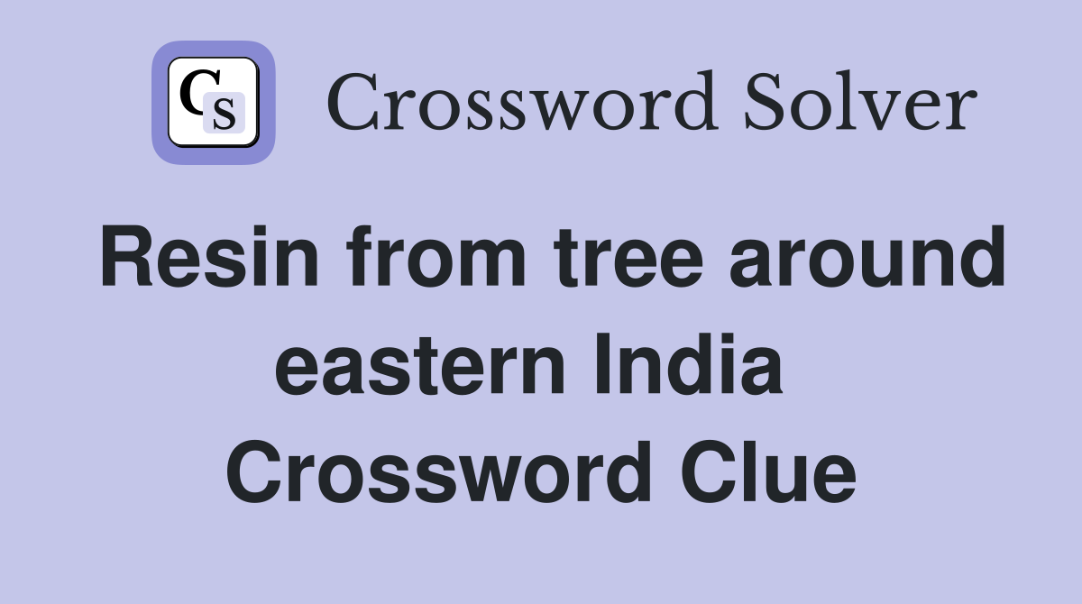 Resin from tree around eastern India  Crossword Clue