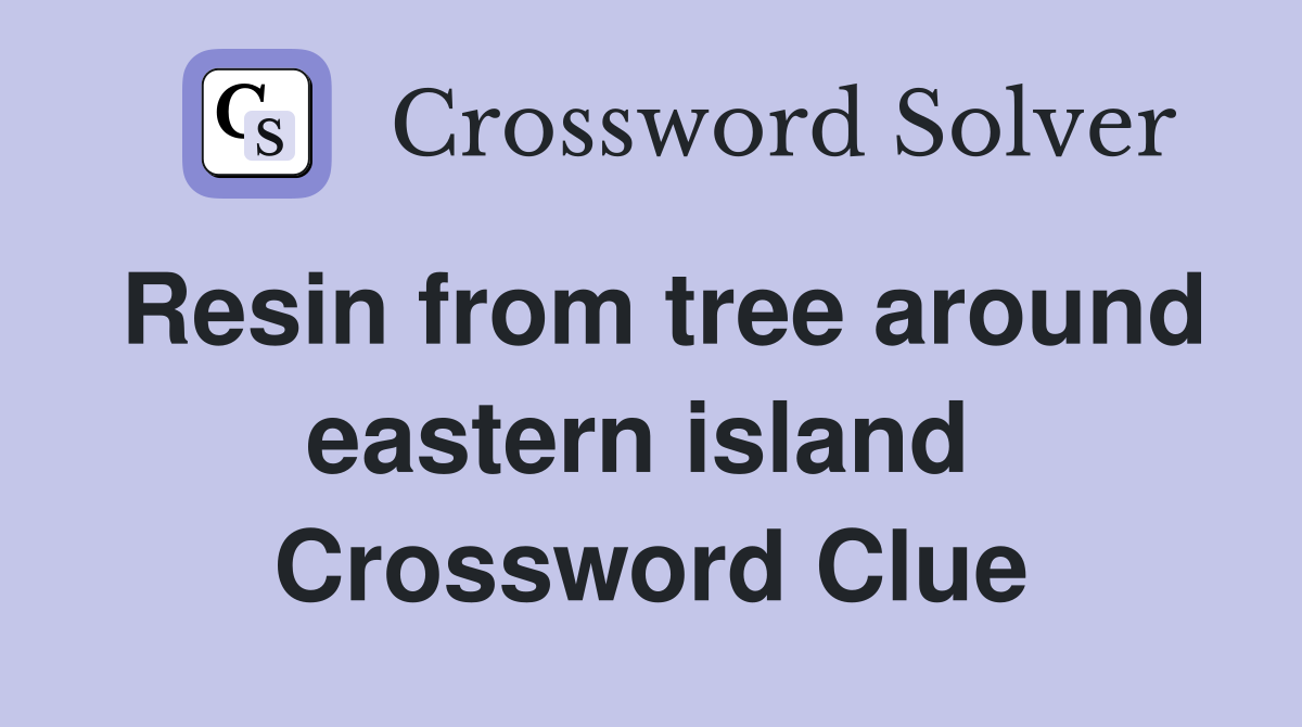 Resin from tree around eastern island  Crossword Clue