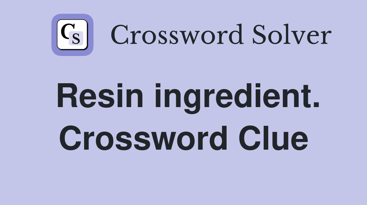 Resin ingredient. Crossword Clue