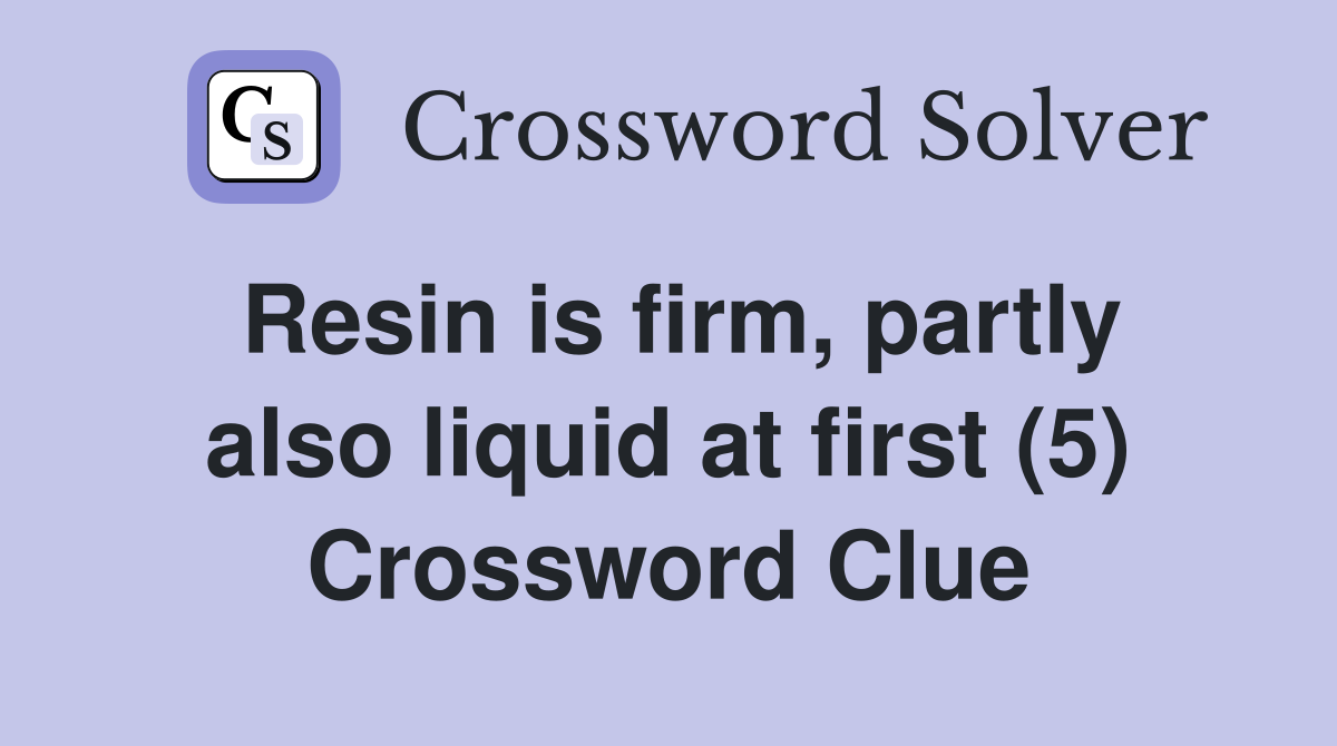 Resin is firm, partly also liquid at first (5) Crossword Clue