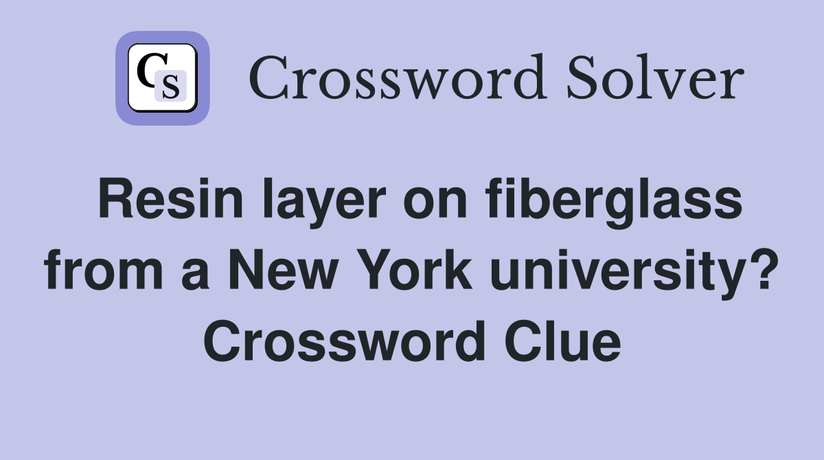 Resin layer on fiberglass from a New York university? Crossword Clue
