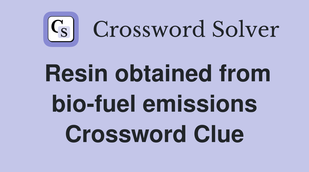 Resin obtained from bio-fuel emissions Crossword Clue
