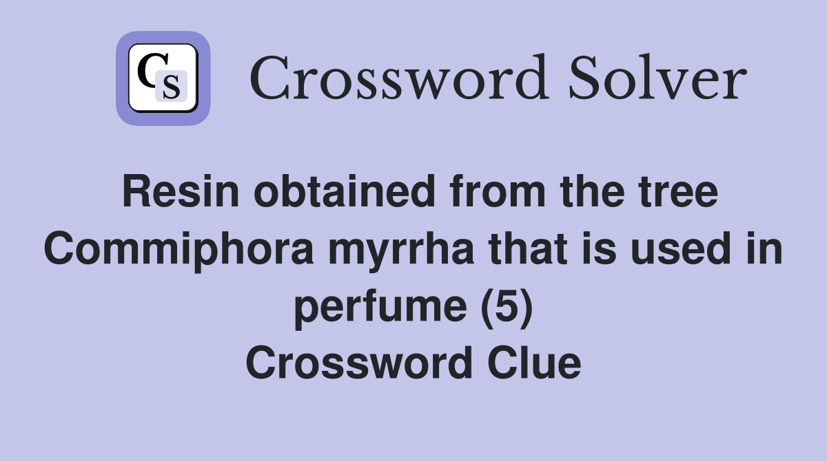Resin obtained from the tree Commiphora myrrha that is used in perfume (5) Crossword Clue