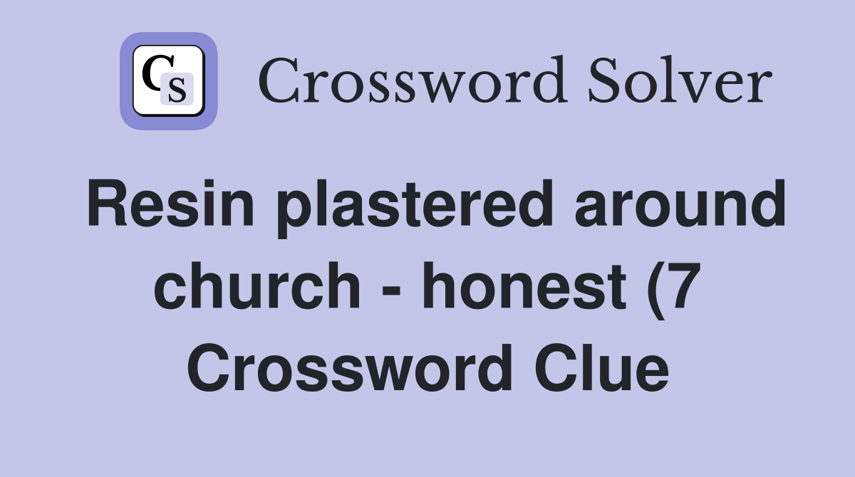 Resin plastered around church honest (7) Crossword Clue Answers Resin plastered around church honest (7) Crossword Clue Answers